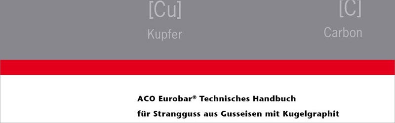 Das ACO Eurobar® Technische Handbuch für Strangguss aus Gusseisen mit Kugelgraphit Das ACO Eurobar® Technische Handbuch für Strangguss aus Gusseisen mit Kugelgraphit